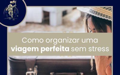 COMO ORGANIZAR UMA VIAGEM PERFEITA SEM STRESS