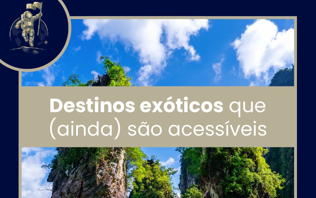 DESTINOS EXÓTICOS QUE (AINDA) SÃO ACESSÍVEIS
