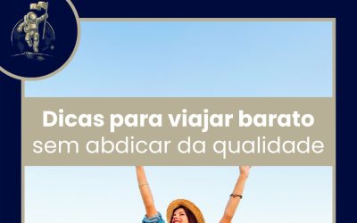 DICAS PARA VIAJAR BARATO SEM ABDICAR DA QUALIDADE