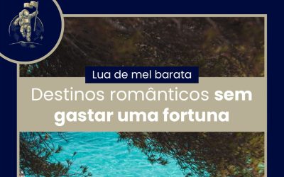 LUA DE MEL BARATA: DESTINOS ROMÂNTICOS SEM GASTAR UMA FORTUNA