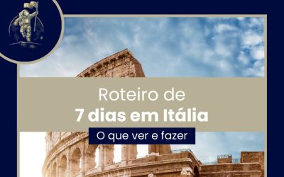 ROTEIRO DE 7 DIAS EM ITÁLIA: O QUE VER E FAZER
